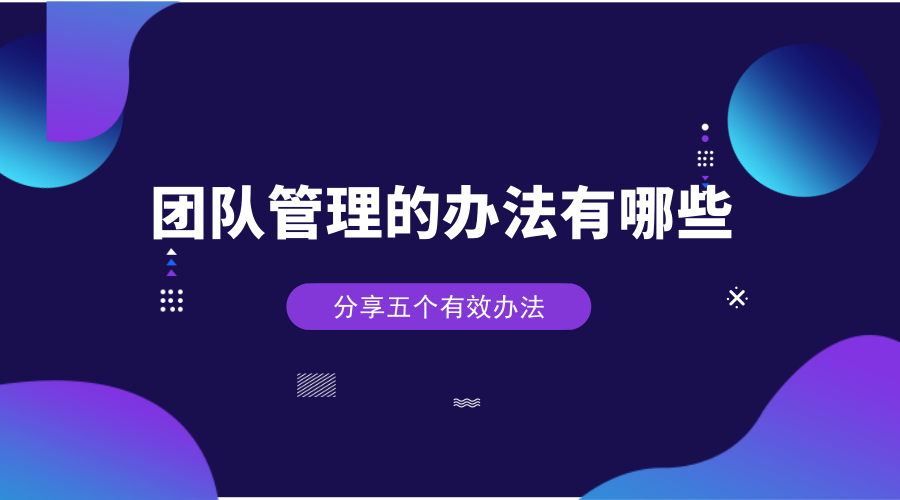 团队管理的方法有哪些？五个有效方法分享