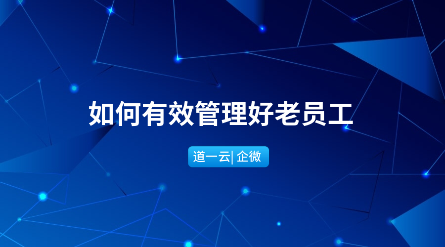 作为一名年轻的管理者，管理好老员工需要掌握哪些技巧？