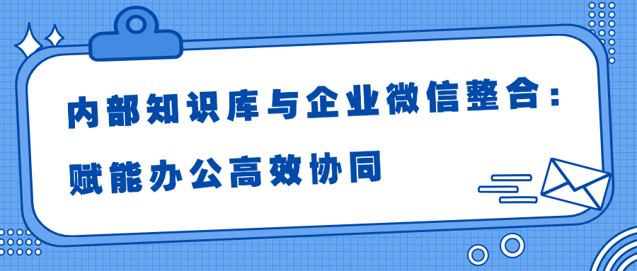 内部知识库与企业微信整合：赋能办公高效协同