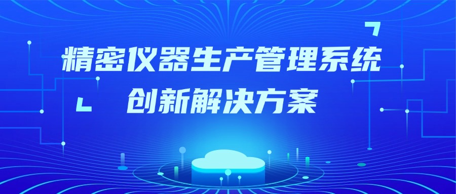 精密仪器生产管理系统的创新解决方案