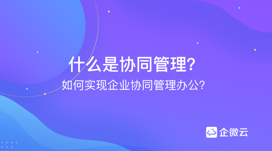 什么是协同管理？如何实现企业协同管理办公？