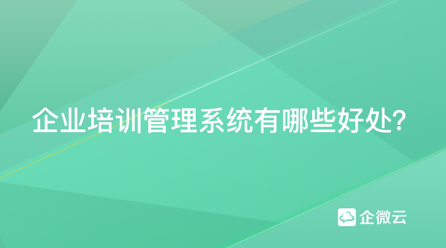 企业培训管理系统有哪些好处？