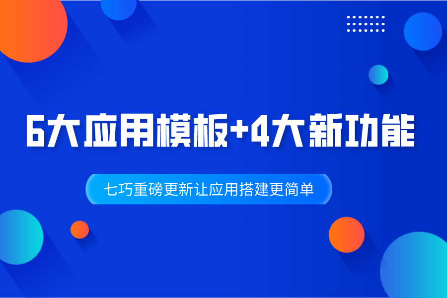 6个精品应用模板+4大新功能！七巧重磅更新让应用搭建更简单