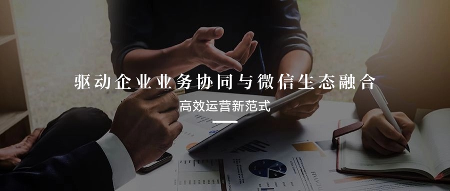 驱动企业业务协同与微信生态融合，重塑高效运营新范式