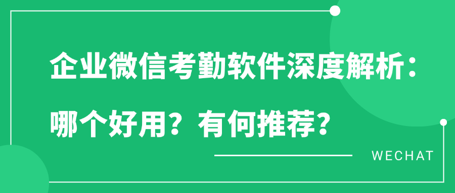 企业微信考勤软件深度解析：哪个好用？有何推荐？