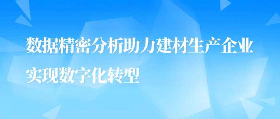 数据精密分析助力建材生产企业实现数字化转型